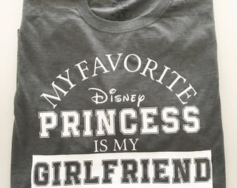 My Favorite Disney Princess is My Girlfriend Tee / Customized options available / Wife / Fiance / Couple Shirts / Daughter / Gift / Matching