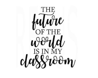 the Future of the World is in my Classroom svg, teacher svg, teacherlife svg, student life svg, love your teacher svg, cricut cameo cuttin