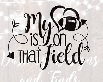 DIGITAL DOWNLOAD my heart is on that field - football mom svg - football mom shirt - football svg - silhouette - cricut - svg files