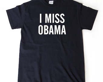 I MIss Obama T-shirt Funny Sarcastic Political Shirt