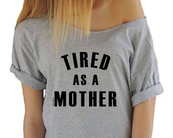 Tired As A Mother Shirt Off Shoulder T-shirt Funny Mother T-shirts Slouchy Humor Shirt Brunch Shirt No Hood Like Motherhood Tshirt Mom Gift