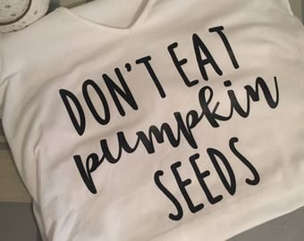 Maternity Shirt - Don't Eat Pumpkin Seeds!