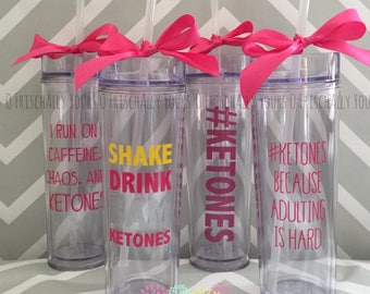 Ketones shaker cup / bottle or tall, skinny tumbler