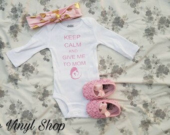 Keep Calm And Give Me To Mom Mommy And Me Baby Girl Onesie