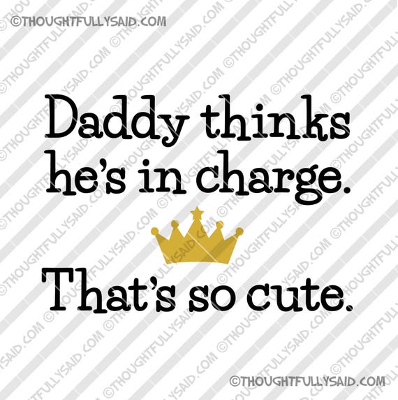 Download Daddy Thinks Hes in Charge Thats so Cute SVG DXF png eps