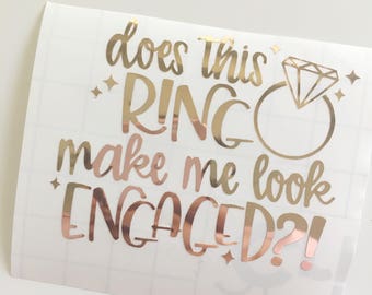 Does This Ring Make Me Look Engaged/ Engagement Announcement/ Vinyl Stickers/Vinyl Decals/Engaged Wine Glass Decal/Future Mrs/Future Mrs Cup