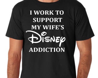 Disney I Work To Support My Wife's Disney Addiction Mens Graphic T- Shirt - Tee WDW - Free Shipping