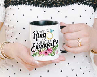 Does This Ring Make Me Look Engaged Mug - Engaged Mug - Engagement Mug - Engaged Coffee Cup - Engagement Reveal - Engagement Gift for Her