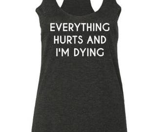 Everything Hurts And I'm Dying / CuteTank Top / Womens Clothing / Tank Tops for Women / Yoga Tank Top / Work Out Tank Top / Barre Tank