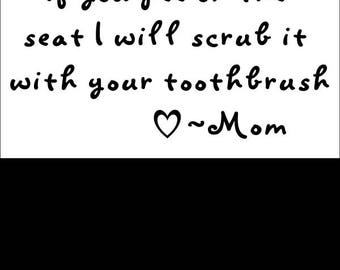 If you pee on the seat I will scrub it with your toothbrush decal