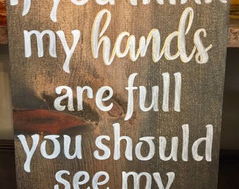 If you think my hands are full, you should see my heart Wood Sign, Hand Painted