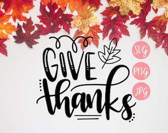 Give Thanks SVG, PNG, JPEG // Thanksgiving svg, fall svg, thanks svg, fall cut file, give thanks cut file, thanksgiving cut file