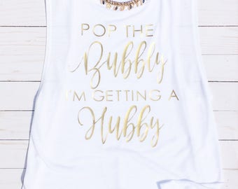 Pop the Bubbly Im Getting a Hubby, Bachelorette Shirt, Bachelorette Party Shirts,Pop the Bubbly Shirt,Pop the Bubbly Im Getting a Hubby Tank