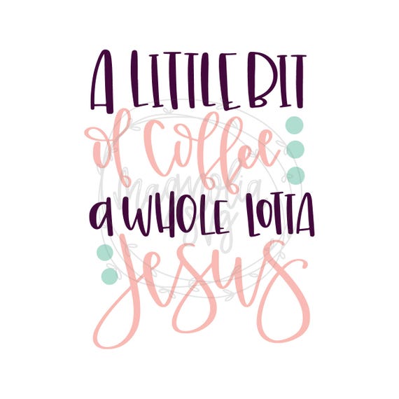Download A Little Bit of Coffee A Whole Lotta Jesus SVG Jesus and