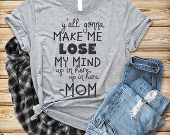 yall gonna make me lose my mind mom shirt