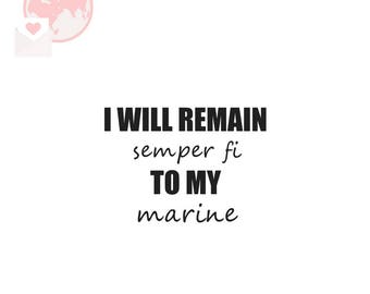 I Will Remain Semper Fi to My Marine Vinyl Decal (USMC Girlfriend, Marine Girlfriend, Marine Wife, USMC Wife)