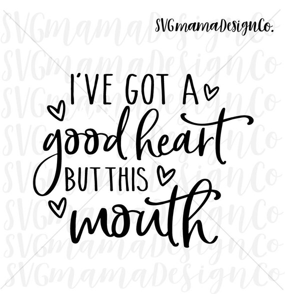 Download I've Got A Good Heart But This Mouth SVG File For Cricut ...