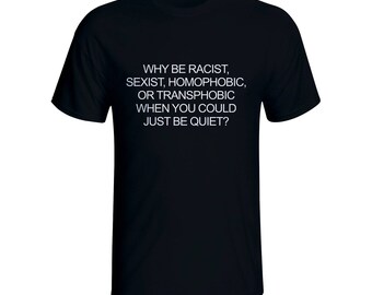 Why be Racist, Sexist, Homophobic or Transphobic T-Shirt