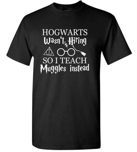 Hogwarts Wasn't Hiring So I Teach Muggles Instead Funny