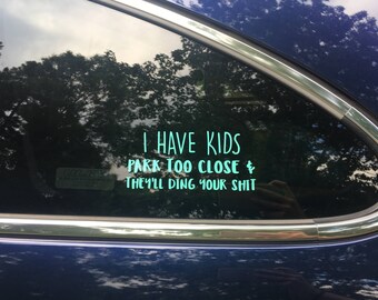 I Have Kids / Park Too Close & They'll Ding Your Shit - Car Decal - Parent Essential - Apply Yourself!