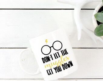 Don't Let The Muggles Get You Down - Muggle Mug - Funny Harry Potter Mug - Harry Potter Mug - Funny Mug - Wizard Mug - Hogwarts - Funny Mug