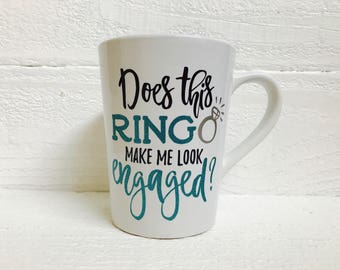 Does this ring make me look engaged mug / engaged mug / engagement gift / cup / coffee mug / bride to be / cool mug / fun mug / fiance