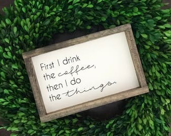 First I Drink the Coffee Then I Do the Things // Kitchen Decor Sign // Coffee Sign // Farmhouse Style // Farmhouse Decor // Farmhouse Sign
