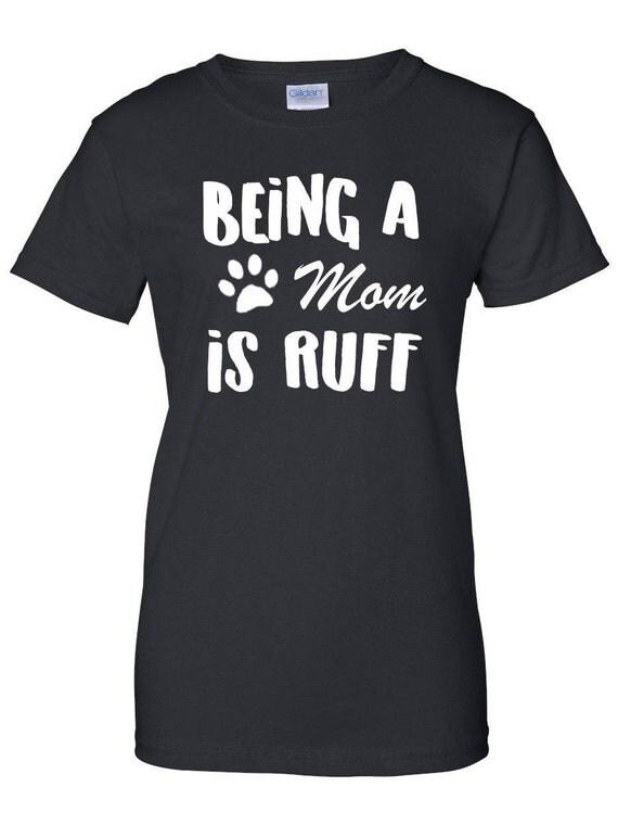 Pet T Shirt Being A Paw Mom is Ruff Dog Shirt Sayings Dog